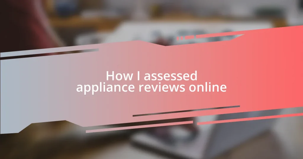 How I assessed appliance reviews online