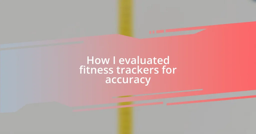 How I evaluated fitness trackers for accuracy