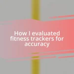 How I evaluated fitness trackers for accuracy