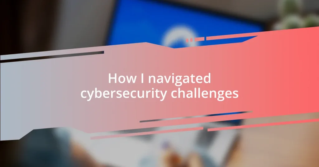 How I navigated cybersecurity challenges