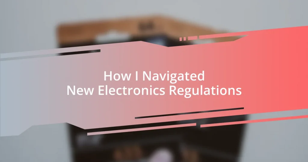 How I Navigated New Electronics Regulations