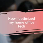 How I optimized my home office tech