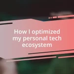 How I optimized my personal tech ecosystem