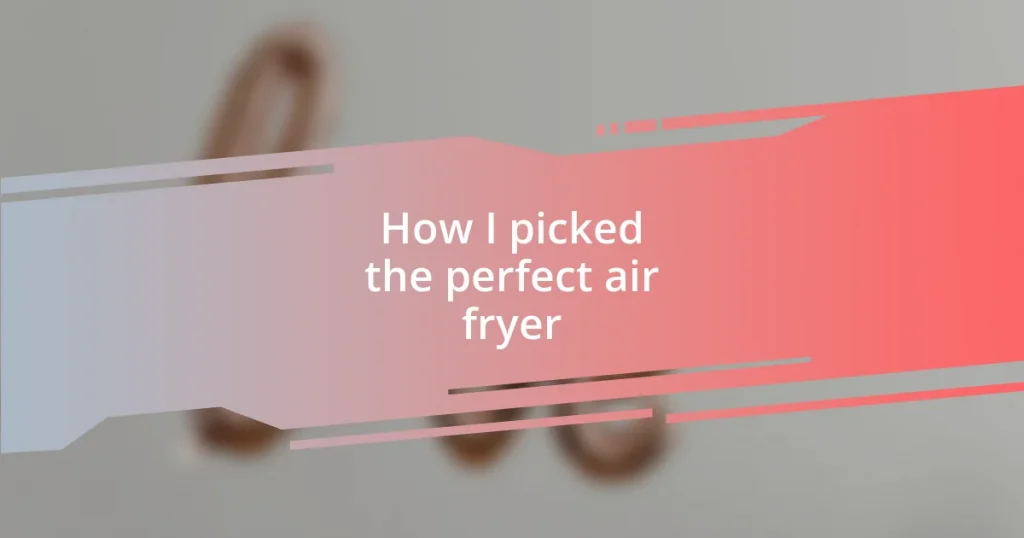 How I picked the perfect air fryer