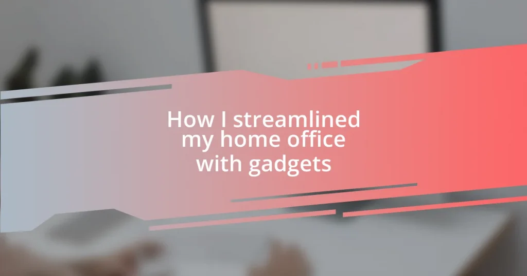 How I streamlined my home office with gadgets