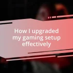 How I upgraded my gaming setup effectively