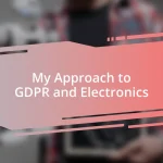 My Approach to GDPR and Electronics