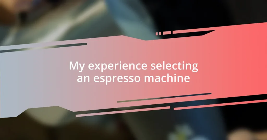 My experience selecting an espresso machine