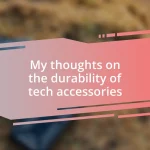 My thoughts on the durability of tech accessories