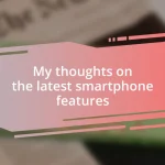 My thoughts on the latest smartphone features