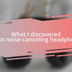 What I discovered about noise-canceling headphones