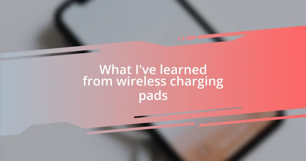 What I’ve learned from wireless charging pads