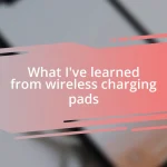 What I’ve learned from wireless charging pads