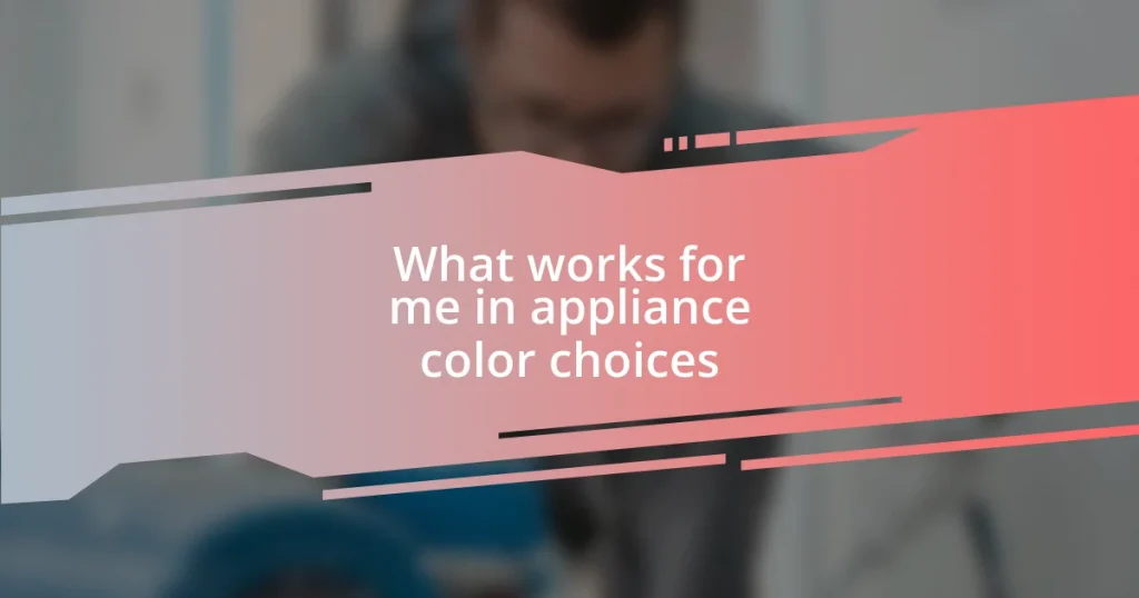 What works for me in appliance color choices