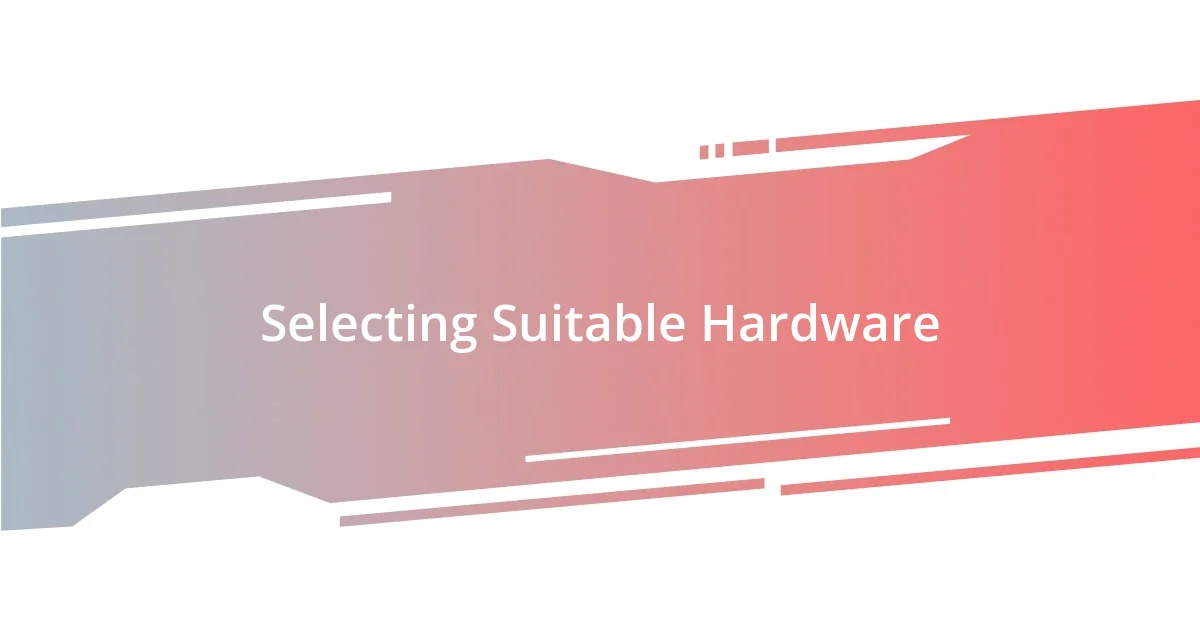 Selecting Suitable Hardware