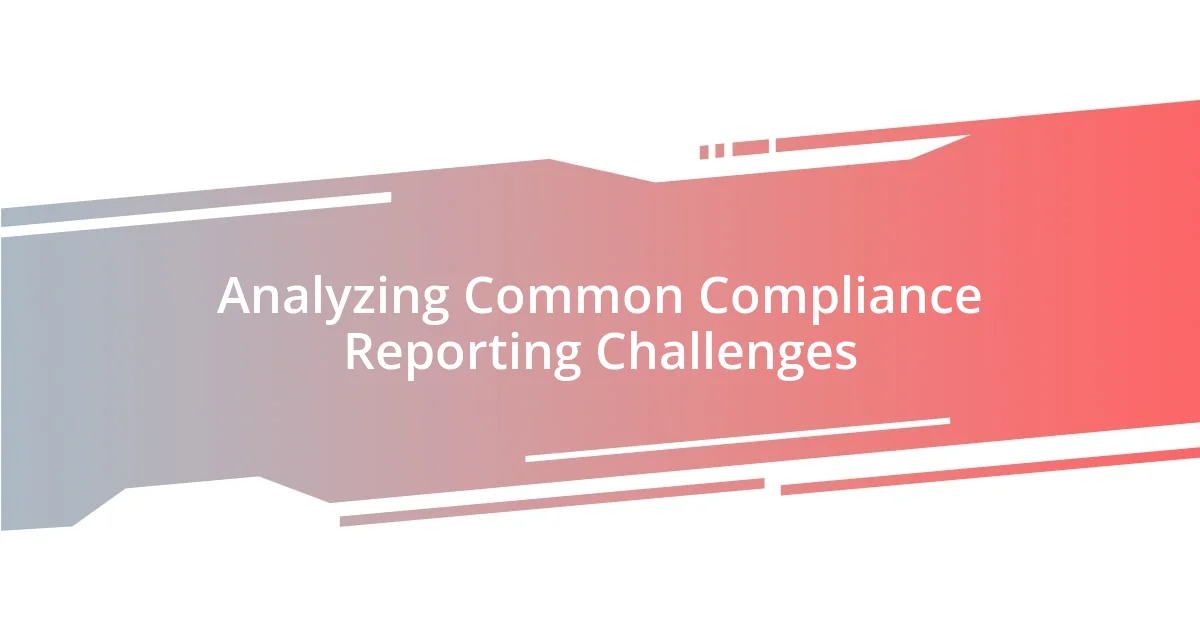 Analyzing Common Compliance Reporting Challenges