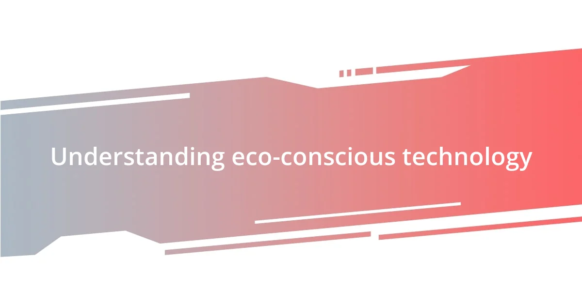 Understanding eco-conscious technology