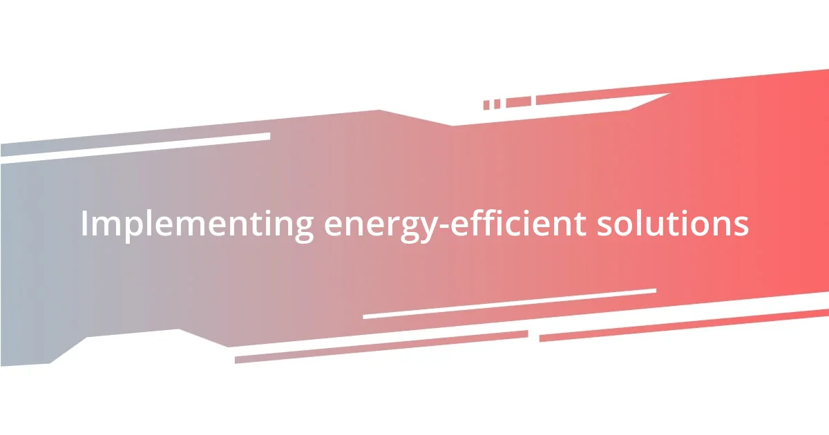 Implementing energy-efficient solutions