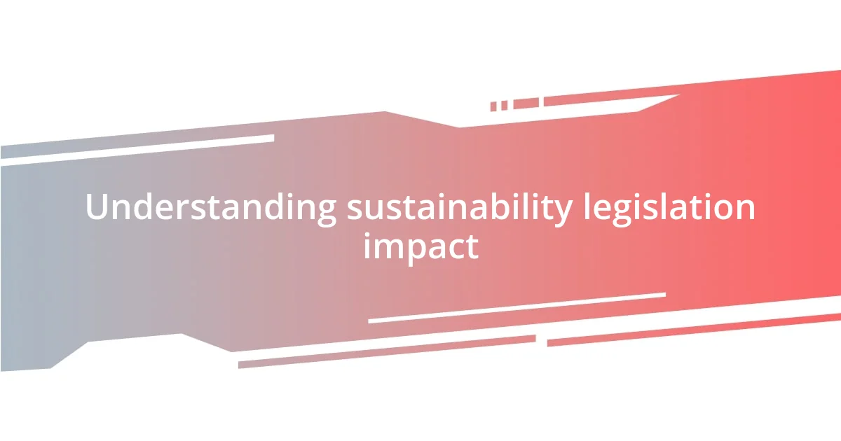 Understanding sustainability legislation impact