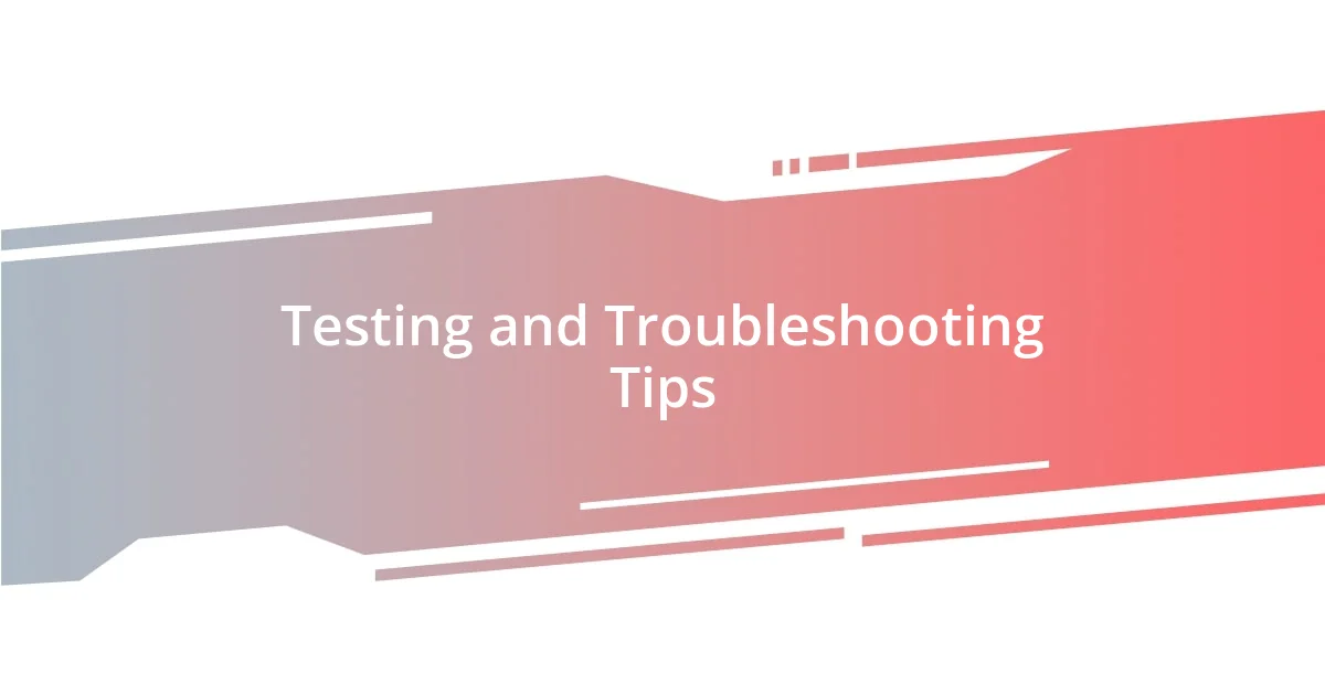 Testing and Troubleshooting Tips